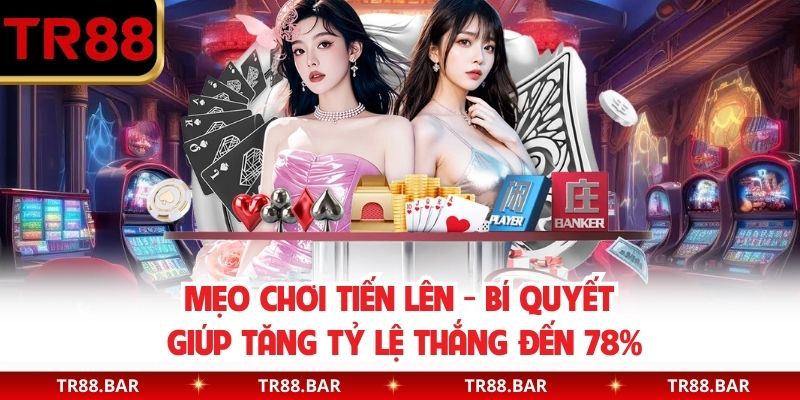 Mẹo Chơi Tiến Lên - Bí Quyết Giúp Tăng Tỷ Lệ Thắng Đến 78%